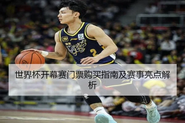 世界杯开幕赛门票购买指南及赛事亮点解析