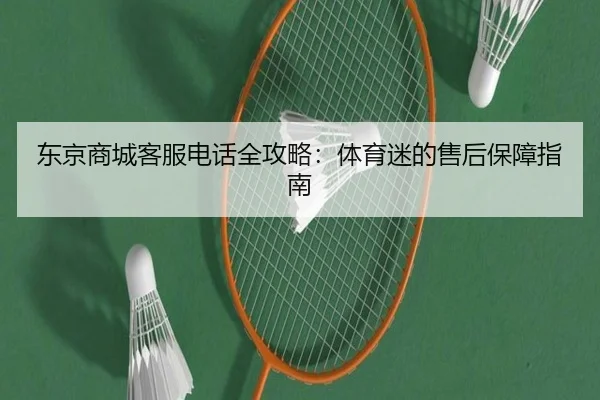 东京商城客服电话全攻略：体育迷的售后保障指南