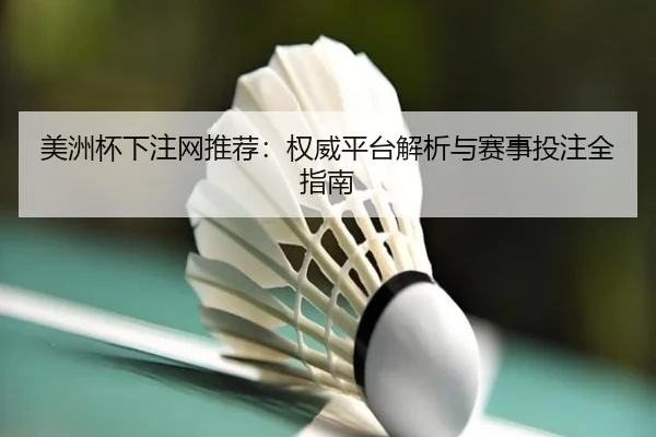 美洲杯下注网推荐：权威平台解析与赛事投注全指南